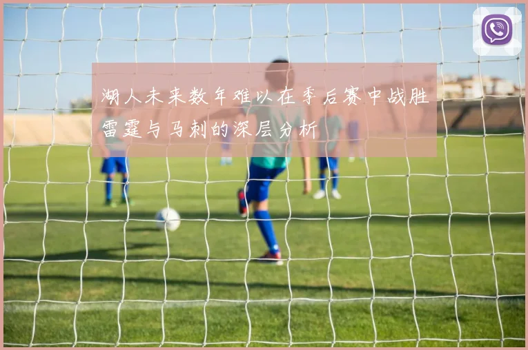 湖人未来数年难以在季后赛中战胜雷霆与马刺的深层分析