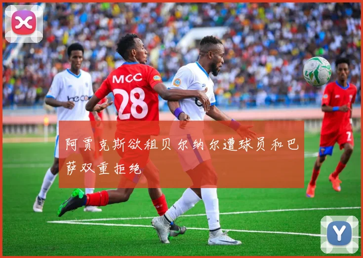 阿贾克斯欲租贝尔纳尔遭球员和巴萨双重拒绝